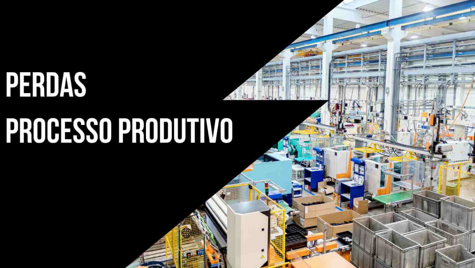 Imagem conteudo a frase Perdas processo produtivo e uma fotografica contentdo a linha produtiova